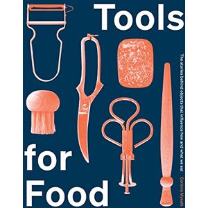 Mynatt, Corinne Tools for Food: The Objects that Influence How and What We Eat Mynatt, Corinne Tools for Food: The Objects that Influence How and What We Eat