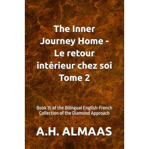 ALMAAS, A.H. The Inner Journey Home Le retour intérieur chez soi Tome 2: Book 15 of the Bilingual English-French Collection of the Diamond Approach: 19 ALMAAS, A.H. The Inner Journey Home Le retour intérieur chez soi Tome 2: Book 15 of the Bilingual English-French Collection of the Diamond Approach: 19