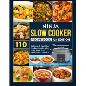 D. Hardy, Sara Ninja Slow Cooker Recipe Book Uk Edition: 110 Delicious & Easy Slow Cooker Creations for Every Meal, from Breakfast to Desserts D. Hardy, Sara Ninja Slow Cooker Recipe Book Uk Edition: 110 Delicious & Easy Slow Cooker Creations for Every Meal, from Breakfast to Desserts