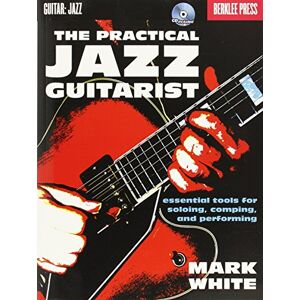 Various The Practical Jazz Guitarist. Includes Audio Online: Essential Tools for Soloing, Comping, and Performing Various The Practical Jazz Guitarist. Includes Audio Online: Essential Tools for Soloing, Comping, and Performing