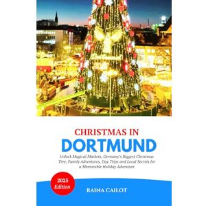 Cailot, Raina Christmas in Dortmund 2025: Unlock Magical Markets, Germany’s Biggest Christmas Tree, Family Adventures, Day Trips and Local Secrets for a Memorable Holiday Adventure Cailot, Raina Christmas in Dortmund 2025: Unlock Magical Markets, Germany’s Biggest Christmas Tree, Family Adventures, Day Trips and Local Secrets for a Memorable Holiday Adventure