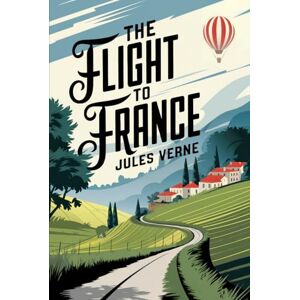 Verne, Jules The Flight to France: A New Translation Verne, Jules The Flight to France: A New Translation