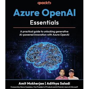 Mukherjee, Amit Azure OpenAI Essentials: A practical guide to unlocking generative AI-powered innovation with Azure OpenAI Mukherjee, Amit Azure OpenAI Essentials: A practical guide to unlocking generative AI-powered innovation with Azure OpenAI