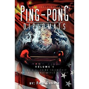 Danner, Fred Adventures of the Ping-Pong Diplomats: Volume 1: The U.S.-China Friendship Matches Change World History Danner, Fred Adventures of the Ping-Pong Diplomats: Volume 1: The U.S.-China Friendship Matches Change World History