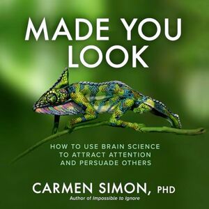 Simon, Carmen Made You Look: How to Use Brain Science to Attract Attention and Persuade Others Simon, Carmen Made You Look: How to Use Brain Science to Attract Attention and Persuade Others
