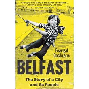 Cochrane, Feargal Belfast: The Story of a City and its People Cochrane, Feargal Belfast: The Story of a City and its People