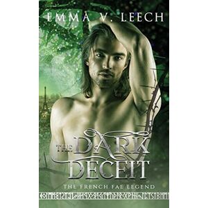 Leech, Emma V. The Dark Deceit: Volume 3 (The French Fae Legend) Leech, Emma V. The Dark Deceit: Volume 3 (The French Fae Legend)