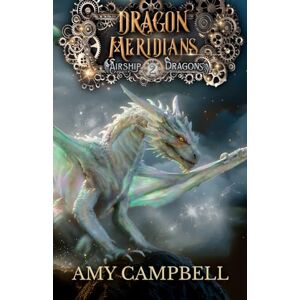 Campbell, Amy Dragon Meridians: A Steampunk Dragon Fantasy Adventure (Airship Dragons) Campbell, Amy Dragon Meridians: A Steampunk Dragon Fantasy Adventure (Airship Dragons)