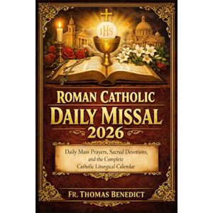 Benedict, Fr. Thomas Roman Catholic Daily Missal 2026: Daily Mass Prayers, Sacred Devotions, and the Complete Catholic Liturgical Calendar Benedict, Fr. Thomas Roman Catholic Daily Missal 2026: Daily Mass Prayers, Sacred Devotions, and the Complete Catholic Liturgical Calendar