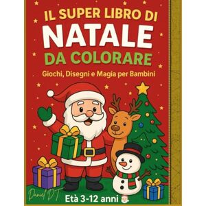 Di Taranto, Daniel IL SUPER LIBRO DI NATALE DA COLORARE E GIOCARE: Libro di Natale per bambini 120 Pagine Da Colorare + Labirinti + Trova le Differenze + Attività Età 3-12 Di Taranto, Daniel IL SUPER LIBRO DI NATALE DA COLORARE E GIOCARE: Libro di Natale per bambini 120 Pagine Da Colorare + Labirinti + Trova le Differenze + Attività Età 3-12