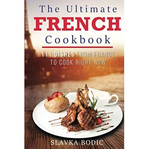 Bodic, Slavka The Ultimate French Cookbook: 111 Dishes From France To Cook Right Now (World Cuisines) Bodic, Slavka The Ultimate French Cookbook: 111 Dishes From France To Cook Right Now (World Cuisines)