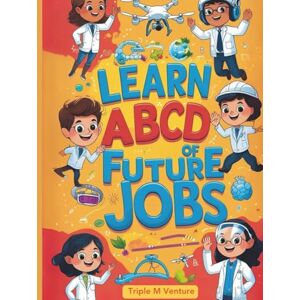 Venture, Triple M ABCD of Future Jobs: A Fun Alphabet Adventure into Tomorrow’s Careers Venture, Triple M ABCD of Future Jobs: A Fun Alphabet Adventure into Tomorrow’s Careers