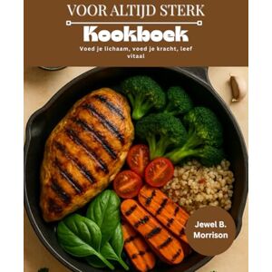 Jewel B. Morrison VOOR ALTIJD STERK Kookboek: Voed je lichaam, voed je kracht, leef vitaal Jewel B. Morrison VOOR ALTIJD STERK Kookboek: Voed je lichaam, voed je kracht, leef vitaal