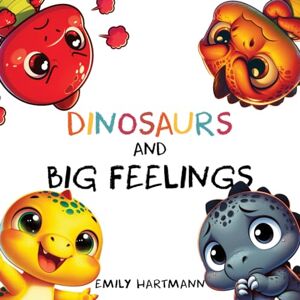 Hartmann, Emily Dinosaurs and Big Feelings: Children's Book About Emotions and Feelings, Kids Preschool Ages 3 -5: 6 (Emotional Regulation) Hartmann, Emily Dinosaurs and Big Feelings: Children's Book About Emotions and Feelings, Kids Preschool Ages 3 -5: 6 (Emotional Regulation)