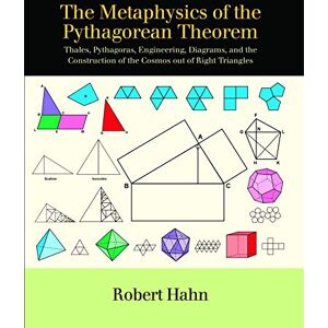 Hahn, Robert Metaphysics of the Pythagorean Theorem, The: Thales, Pythagoras, Engineering, Diagrams, and the Construction of the Cosmos out of Right Triangles (SUNY series in Ancient Greek Philosophy) Hahn, Robert Metaphysics of the Pythagorean Theorem, The: Thales, Pythagoras, Engineering, Diagrams, and the Construction of the Cosmos out of Right Triangles (SUNY series in Ancient Greek Philosophy)