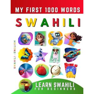 Delarosa, Effie Learn Swahili for Beginners, My First 1000 Words: Bilingual Swahili English Language Learning Book for Kids & Adults Delarosa, Effie Learn Swahili for Beginners, My First 1000 Words: Bilingual Swahili English Language Learning Book for Kids & Adults