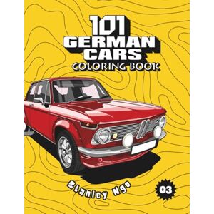 Stanley 101 German Cars Coloring Book: Ultimate German Car Collection for Enthusiasts (101 Cars Series) Stanley 101 German Cars Coloring Book: Ultimate German Car Collection for Enthusiasts (101 Cars Series)