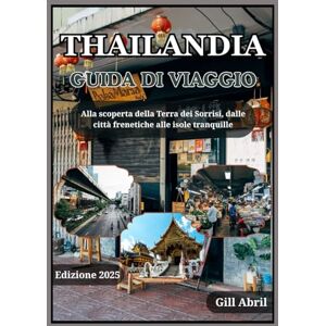 Abril, Gill THAILANDIA GUIDA DI VIAGGIO 2025: Thailandia svelata: alla scoperta della terra dei sorrisi, dalle città più vivaci alle isole più tranquille (In viaggio: guide di destinazione di Gill Abril) Abril, Gill THAILANDIA GUIDA DI VIAGGIO 2025: Thailandia svelata: alla scoperta della terra dei sorrisi, dalle città più vivaci alle isole più tranquille (In viaggio: guide di destinazione di Gill Abril)