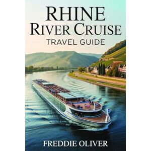 S. Oliver, Freddie Rhine River Cruise Travel Guide 2026: A Complete Guide to Culture, Cuisine & Cruising from the Swiss Alps to the North Sea S. Oliver, Freddie Rhine River Cruise Travel Guide 2026: A Complete Guide to Culture, Cuisine & Cruising from the Swiss Alps to the North Sea