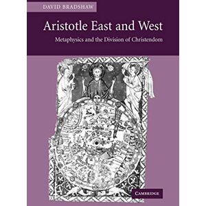 Bradshaw Aristotle East and West: Metaphysics and the Division of Christendom Bradshaw Aristotle East and West: Metaphysics and the Division of Christendom