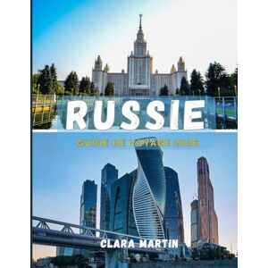 MARTIN, CLARA RUSSIE GUIDE DE VOYAGE 2026: Explorez les villes emblématiques, les trésors culturels et les merveilles pittoresques de la Russie avec des conseils essentiels pour chaque voyageur MARTIN, CLARA RUSSIE GUIDE DE VOYAGE 2026: Explorez les villes emblématiques, les trésors culturels et les merveilles pittoresques de la Russie avec des conseils essentiels pour chaque voyageur
