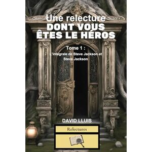 Lluis, David Une relecture dont vous êtes le héros: Tome 1 : L’intégrale de Steve Jackson et Steve Jackson Lluis, David Une relecture dont vous êtes le héros: Tome 1 : L’intégrale de Steve Jackson et Steve Jackson