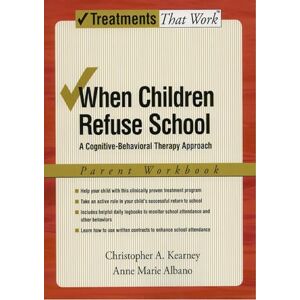 Kearney, Christopher A. When Children Refuse School: Parent Workbook A cognitive-behavioral therapy approach 2/e: A Cognitive-Behavioral Therapy Approach, Parent Workbook (Treatments That Work) Kearney, Christopher A. When Children Refuse School: Parent Workbook A cognitive-behavioral therapy approach 2/e: A Cognitive-Behavioral Therapy Approach, Parent Workbook (Treatments That Work)