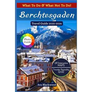 Blackwood, Ava BERCHTESGADEN TRAVEL GUIDE 2025-2026: Exploring Bavaria's Hidden Treasures, Top Experiences, Local Insider Tips, Flexible Itineraries, Interactive QR Maps and Adventure Activities Blackwood, Ava BERCHTESGADEN TRAVEL GUIDE 2025-2026: Exploring Bavaria's Hidden Treasures, Top Experiences, Local Insider Tips, Flexible Itineraries, Interactive QR Maps and Adventure Activities