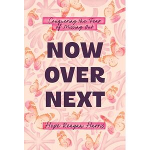 Harris, Hope Now Over Next: Conquering the Fear of Missing Out Harris, Hope Now Over Next: Conquering the Fear of Missing Out
