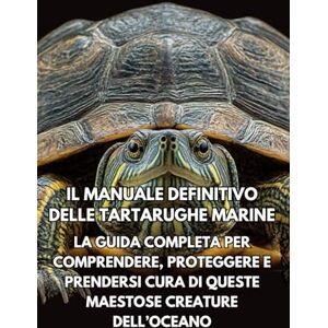 Books, Inkspire Il Manuale Definitivo delle Tartarughe Marine: La Guida Completa per Comprendere, Proteggere e Prendersi Cura di Queste Maestose Creature dell’Oceano Books, Inkspire Il Manuale Definitivo delle Tartarughe Marine: La Guida Completa per Comprendere, Proteggere e Prendersi Cura di Queste Maestose Creature dell’Oceano
