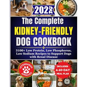 Appetite, Ava The Complete Kidney-Friendly Dog Cookbook: 3100+ Low Protein, Low Phosphorus, Low Sodium Recipes to Support Dogs with Renal Disease Appetite, Ava The Complete Kidney-Friendly Dog Cookbook: 3100+ Low Protein, Low Phosphorus, Low Sodium Recipes to Support Dogs with Renal Disease