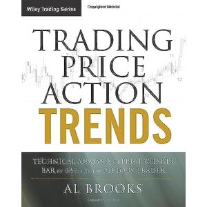 Brooks, Al Trading Price Action Trends: Technical Analysis of Price Charts Bar by Bar for the Serious Trader: 540 (Wiley Trading) Brooks, Al Trading Price Action Trends: Technical Analysis of Price Charts Bar by Bar for the Serious Trader: 540 (Wiley Trading)