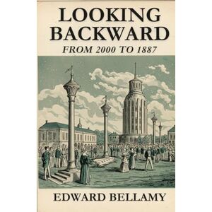 BELLAMY, EDWARD LOOKING BACKWARD: From 2000 to 1887 BELLAMY, EDWARD LOOKING BACKWARD: From 2000 to 1887