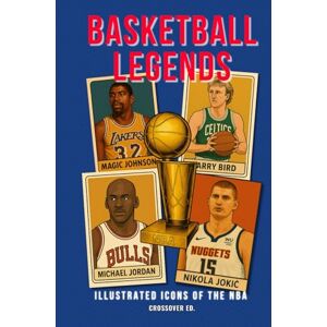 Ed., Crossover Basketball Legends: Illustrated Icons of the NBA: 60 Legendary Players and the Nicknames That Made Them Immortal (Illustrated Sports Legends Series) Ed., Crossover Basketball Legends: Illustrated Icons of the NBA: 60 Legendary Players and the Nicknames That Made Them Immortal (Illustrated Sports Legends Series)
