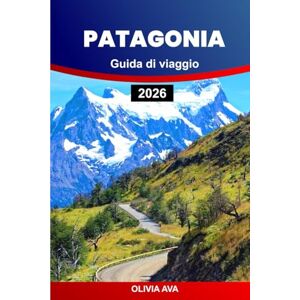 AVA, OLIVIA PATAGONIA GUIDA DI VIAGGIO 2026: Esplora la natura selvaggia, gli imponenti ghiacciai, la ricca fauna selvatica, i sentieri remoti, gli incantevoli villaggi e le avventure panoramiche mozzafiato. AVA, OLIVIA PATAGONIA GUIDA DI VIAGGIO 2026: Esplora la natura selvaggia, gli imponenti ghiacciai, la ricca fauna selvatica, i sentieri remoti, gli incantevoli villaggi e le avventure panoramiche mozzafiato.