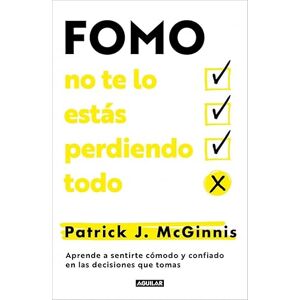 J. McGinnis, Patrick FOMO: no te lo estás perdiendo todo: Aprende a sentirte cómodo y confiado en las decisiones que tomas (Aguilar Internacional) J. McGinnis, Patrick FOMO: no te lo estás perdiendo todo: Aprende a sentirte cómodo y confiado en las decisiones que tomas (Aguilar Internacional)
