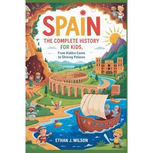 Wilson SPAIN: The Complete History for Kids: From hidden caves to shining palaces (Collections of books on the histories of different countries) Wilson SPAIN: The Complete History for Kids: From hidden caves to shining palaces (Collections of books on the histories of different countries)