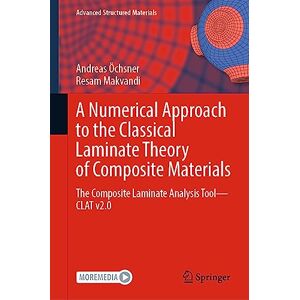 Öchsner, Andreas A Numerical Approach to the Classical Laminate Theory of Composite Materials: The Composite Laminate Analysis Tool―CLAT v2.0: 189 (Advanced Structured Materials, 189) Öchsner, Andreas A Numerical Approach to the Classical Laminate Theory of Composite Materials: The Composite Laminate Analysis Tool―CLAT v2.0: 189 (Advanced Structured Materials, 189)