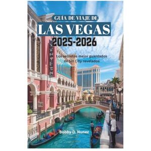 Nunez, Bobby D. GUÍA DE VIAJE A LAS VEGAS 2025-2026: Los secretos mejor guardados de Sin City revelados Nunez, Bobby D. GUÍA DE VIAJE A LAS VEGAS 2025-2026: Los secretos mejor guardados de Sin City revelados