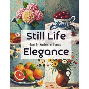 Kreis, Sergej Still Life Elegance: Advanced Paint by Numbers for Adults Featuring Classic and Modern Tabletop Scenes: Relaxing and Detailed Still Life Painting Book for Creative Adults Kreis, Sergej Still Life Elegance: Advanced Paint by Numbers for Adults Featuring Classic and Modern Tabletop Scenes: Relaxing and Detailed Still Life Painting Book for Creative Adults