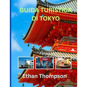 Thompson, Ethan GUIDA TURISTICA DI TOKYO 2025: Dove alloggiare, cosa mangiare e come esplorare la capitale elettrica del Giappone come un abitante del posto Thompson, Ethan GUIDA TURISTICA DI TOKYO 2025: Dove alloggiare, cosa mangiare e come esplorare la capitale elettrica del Giappone come un abitante del posto