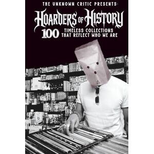 Critic, The Unknown Critic Presents: Hoarders of History 100 Timeless Collections That Reflect Who We Are (The Chronicles of the Unknown Critic) Critic, The Unknown Critic Presents: Hoarders of History 100 Timeless Collections That Reflect Who We Are (The Chronicles of the Unknown Critic)