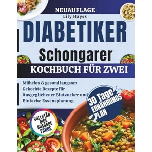 Hayes, Lily DIABETIKER SCHMORTOPF KOCHBUCH für ZWEI: Mühelose und gesunde, langsam gekochte Rezepte für einen ausgeglichenen Blutzuckerspiegel und eine einfache Essensplanung Hayes, Lily DIABETIKER SCHMORTOPF KOCHBUCH für ZWEI: Mühelose und gesunde, langsam gekochte Rezepte für einen ausgeglichenen Blutzuckerspiegel und eine einfache Essensplanung