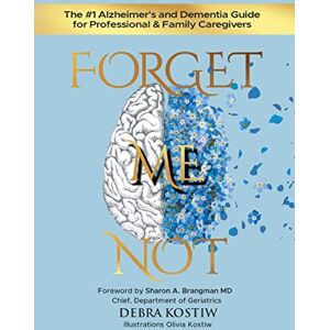 Kostiw, Debra Forget Me Not: The #1 Alzheimer's and Dementia Guide for Professional and Family Caregivers Kostiw, Debra Forget Me Not: The #1 Alzheimer's and Dementia Guide for Professional and Family Caregivers
