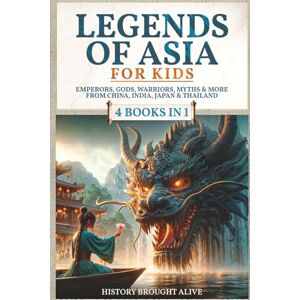 Alive, History Brought Legends of Asia For Kids: Emperors, Gods, Warriors, Myths & More from China, India, Japan & Thailand: 4 books in 1 (Legends for Kids) Alive, History Brought Legends of Asia For Kids: Emperors, Gods, Warriors, Myths & More from China, India, Japan & Thailand: 4 books in 1 (Legends for Kids)