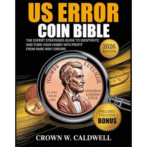 Crown US Error Coin Bible: The Expert Strategies Guide to Identify, Authenticate, and Turn Your Hobby into Profit from Rare Mint Errors Crown US Error Coin Bible: The Expert Strategies Guide to Identify, Authenticate, and Turn Your Hobby into Profit from Rare Mint Errors