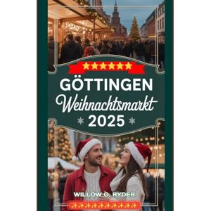 O. RYDER, WILLOW GÖTTINGEN WEIHNACHTSMARKT 2025: „Ihre ultimative Reise zu den bezauberndsten Festziehen der Welt“ (WISE TRAVEL) O. RYDER, WILLOW GÖTTINGEN WEIHNACHTSMARKT 2025: „Ihre ultimative Reise zu den bezauberndsten Festziehen der Welt“ (WISE TRAVEL)