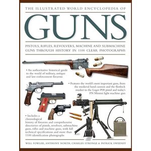Will Fowler The Illustrated World Encyclopedia of Guns: Pistols, Rifles, Revolvers, Machine and Submachine Guns Through History in 1100 Clear Photographs Will Fowler The Illustrated World Encyclopedia of Guns: Pistols, Rifles, Revolvers, Machine and Submachine Guns Through History in 1100 Clear Photographs