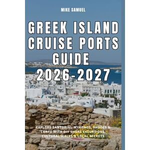 Samuel, Mike Greek Island Cruise Ports Guide 2026–2027: Explore Santorini, Mykonos, Rhodes & Corfu with DIY Shore Excursions, Cultural Walks & Local Secrets (European Travel books & Christmas Guides) Samuel, Mike Greek Island Cruise Ports Guide 2026–2027: Explore Santorini, Mykonos, Rhodes & Corfu with DIY Shore Excursions, Cultural Walks & Local Secrets (European Travel books & Christmas Guides)