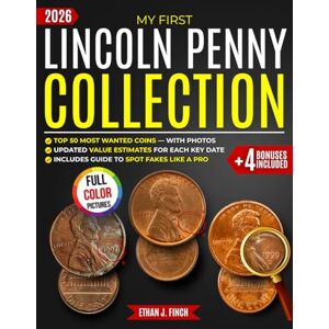 Finch, Ethan J. My First Lincoln Penny Collection: An Illustrated Beginner’s Guide to Lincoln Cents — Discover the History, Key Dates, and Errors, and Enjoy the Thrill of the Hunt for the 50 Most Wanted Coins Finch, Ethan J. My First Lincoln Penny Collection: An Illustrated Beginner’s Guide to Lincoln Cents — Discover the History, Key Dates, and Errors, and Enjoy the Thrill of the Hunt for the 50 Most Wanted Coins